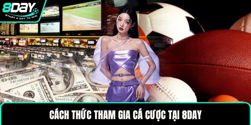 Cách thức tham gia cá cược tại 8DAY