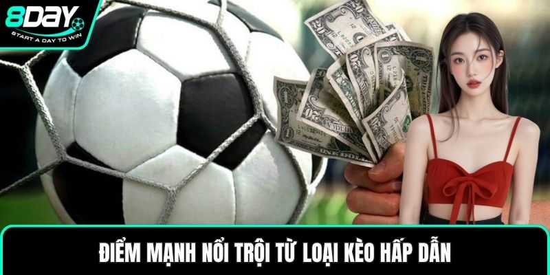 Điểm mạnh nổi trội từ loại kèo hấp dẫn