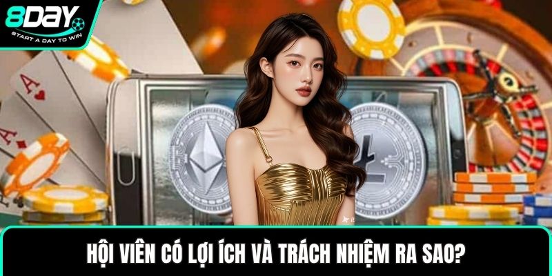 Hội viên có lợi ích và trách nhiệm ra sao?
