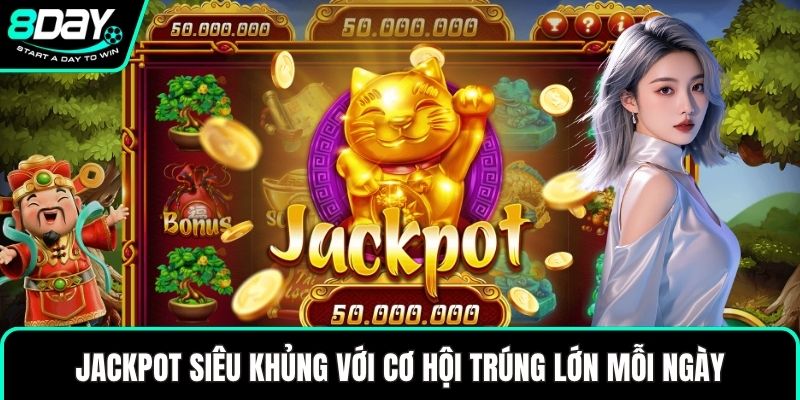 Jackpot Siêu Khủng với cơ hội trúng lớn mỗi ngày