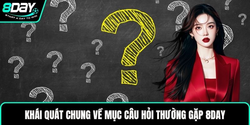 Khái quát chung về mục câu hỏi thường gặp 8DAY