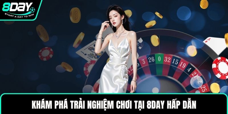 Khám phá trải nghiệm chơi tại 8DAY hấp dẫn