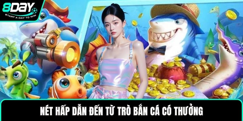 Nét hấp dẫn đến từ trò bắn cá có thưởng