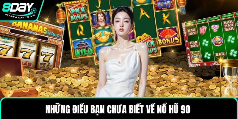 Những điều bạn chưa biết về nổ hũ 90