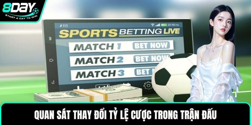 Quan sát thay đổi tỷ lệ cược trong trận đấu