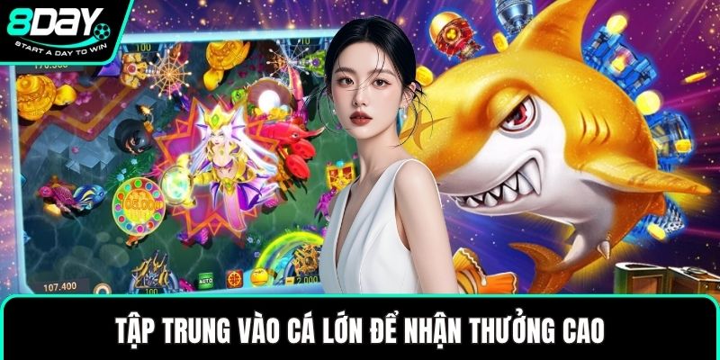 Tập trung vào cá lớn để nhận thưởng cao
