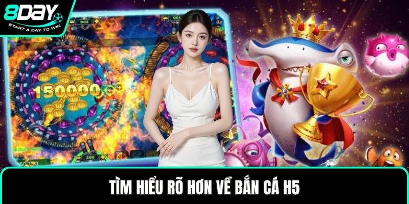 Tìm hiểu rõ hơn về bắn cá H5
