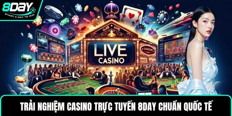 Trải nghiệm casino trực tuyến 8DAY chuẩn quốc tế