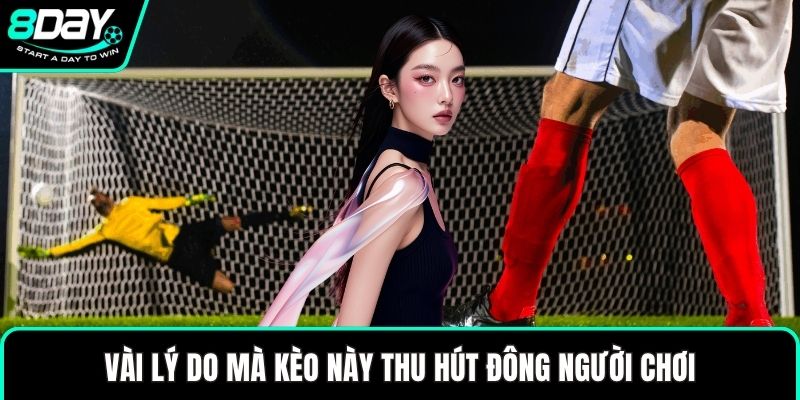 Vài lý do mà kèo này thu hút đông người chơi