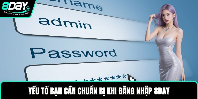 Yếu tố bạn cần chuẩn bị khi đăng nhập 8DAY