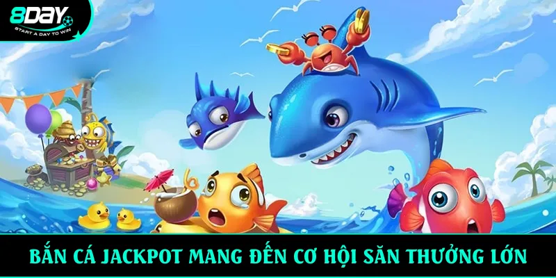 Bắn cá jackpot mang đến cơ hội săn thưởng lớn